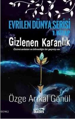 Gizlenen Karanlık-Evrilen Dünya Serisi 1.Kitap | Özge Arıkal Gönül | K