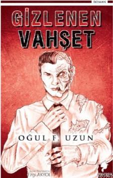 Gizlenen Vahşet | Oğul F. Uzun | Morena Yayınevi