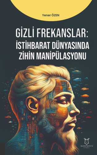 Gizli Frekanslar;İstihbarat Dünyasında Zihin Manipülasyonu | Yener Öze