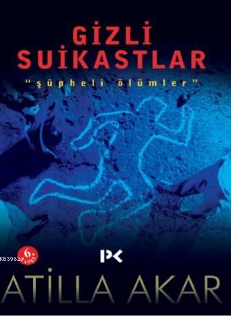 Gizli Suikastlar; Şüpheli Ölümler | Atilla Akar | Profil Yayıncılık