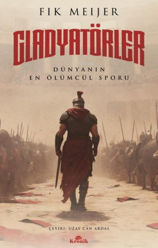 Gladyatörler: Dünyanın En Ölümcül Sporu | Fik Meijer | Kronik Kitap