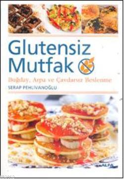 Glutensiz Mutfak; Buğday, Arpa ve Çavdarsız Beslenme | Serap Pehlivano