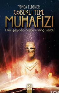 Göbekli Tepe Muhafızı; Her Şeyden Önce İnanç Vardı | Yonca Eldener | A