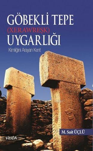 Göbekli Tepe (Xerawreşk) Uygarlığı; Kimliğini Arayan Kent | M. Sait Üç