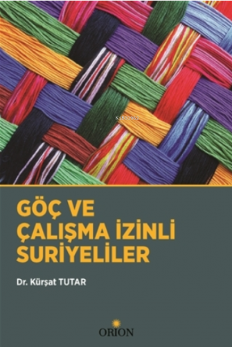 Göç ve Çalışma İzinli Suriyeliler | Kürşat Tutar | Orion Kitabevi