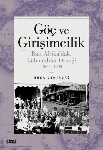 Göç ve Girişimcilik;Batı Afrika’daki Lübnanlılar Örneği 1860 - 1990 | 