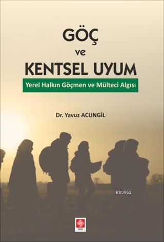 Göç ve Kentsel Uyum; Yerel Halkın Göçmen ve Mülteci Algısı | Yavuz Acu