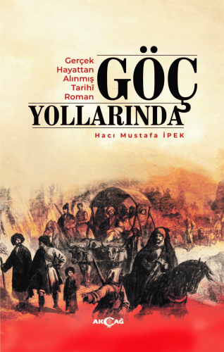 Göç Yollarında;Gerçek Hayattan Alınmış Tarihi Roman | Hacı Mustafa İpe