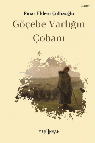 Göçebe Varlığın Çobanı | Pınar Eldem Çulhaoğlu | Yeni İnsan Yayınevi