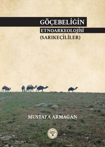 Göçebeliğin Etnoarkeolojisi (Sarıkeçililer) | Mustafa Armağan | Arkeol