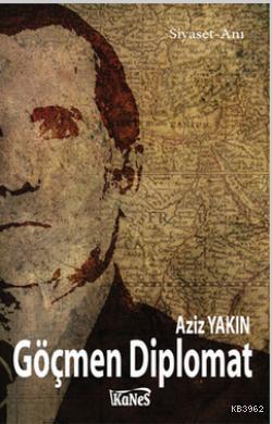 Göçmen Diplomat | Aziz Yakın | Kanes Yayınları