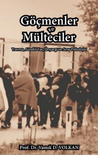 Göçmenler ve Mülteciler;Travma, Sürekli Yas, Önyargı ve Sınır Psikoloj