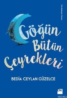 Göğün Bütün Çeyrekleri | Bedia Ceylan Güzelce | Doğan Kitap