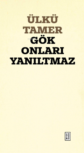 Gök Onları Yanıltmaz | Ülkü Tamer | Ketebe Yayınları