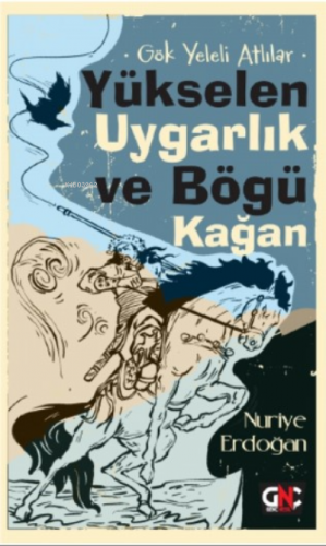 Gök Yeleli Atlılar – Yükselen Uygarlık ve Bögü Kağan | Nuriye Erdoğan 