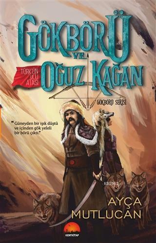 Gökbörü ve Türk'ün Ulu Atası Oğuz Kağan - Gökbörü Serisi 1. Kitap | Ay