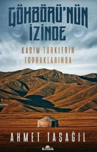 Gökbörü'nün İzinde; Kadim Türklerin Topraklarında | Ahmet Taşağıl | Kr