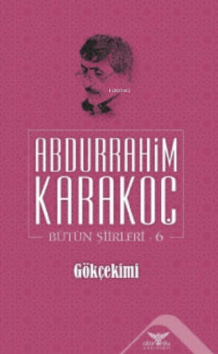 Gökçekimi;Bütün Şiirleri 6 | Abdurrahim Karakoç | Altınordu Yayınları