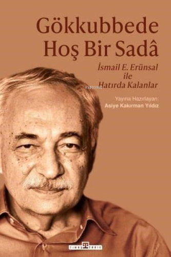 Gökkubbede Hoş Bir Sada: İsmail E. Erünsal İle Hatırda Kalanlar | Asiy