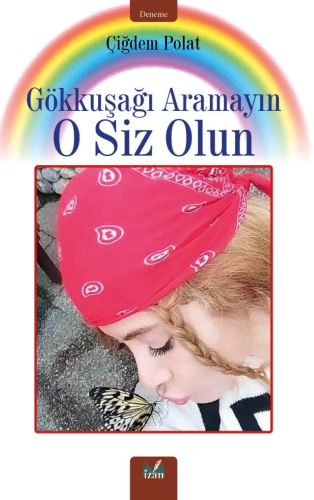 Gökkuşağı Aramayın O Siz Olun | Çiğdem Polat | İzan Yayıncılık