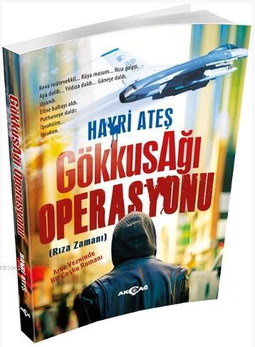 Gökkuşağı Operasyonu; Rıza Zamanı | Hayri Ateş | Akçağ Basım Yayım Paz