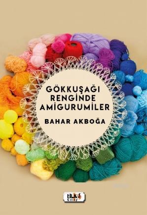 Gökkuşağı Renginde Amigurumiler | Bahar Akboğa | Tilki Kitap