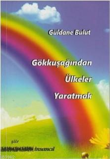 Gökkuşağından Ülkeler Yaratmak | Güldane Bulut | İnsancıl Yayınları