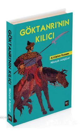 Göktanrı'nın Kılıcı; Atilla'nın Romanı | Hüseyin Adıgüzel | İleri Yayı