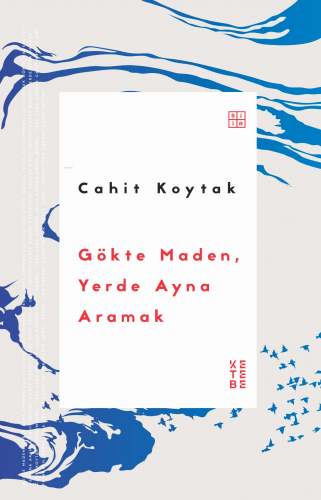 Gökte Maden, Yerde Ayna Aramak | Cahit Koytak | Ketebe Yayınları