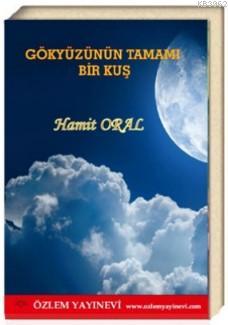 Gökyüzünün Tamamı Bir Kuş | Hamit Oral | Özlem Yayınevi (Ankara)