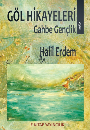 Göl Hikayeleri;Gahbe Gençlik | Halil Erdem | E-Kitap Yayıncılık