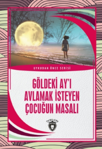 Göldeki Ay’ı Avlamak İsteyen Çocuğun Masalı | Enver Elvan | Dorlion Ya