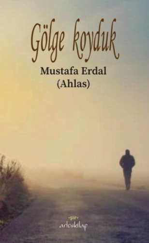 Gölge Koyduk | Mustafa Erdal (Ahlas) | Artos Kitap