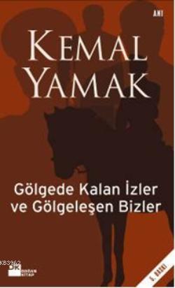 Gölgede Kalan İzler ve Gölgeleşen Bizler | Kemal Yamak | Doğan Kitap