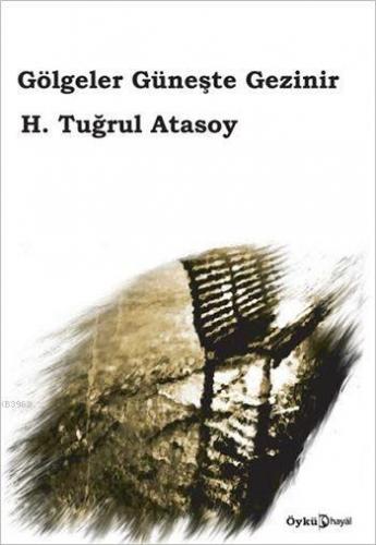 Gölgeler Güneşte Gezinir | H. Tuğrul Atasoy | Hayal Yayıncılık