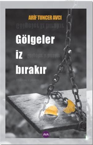 Gölgeler İz Bırakır | Arif Tuncer Avcı | Aya Kitap