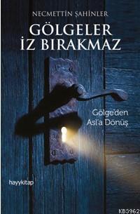 Gölgeler İz Bırakmaz; Gölge'den Asl'a Dönüş | Necmettin Şahinler | Hay