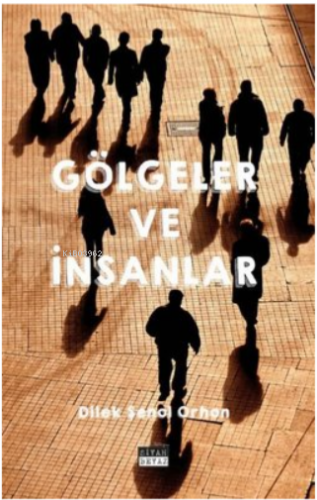 Gölgeler ve İnsanlar | Dilek Şenol Orhon | Siyah Beyaz Yayınları