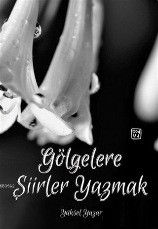 Gölgelere Şiirler Yazmak | Yüksel Yazar | Kutlu Yayınevi