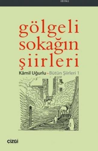 Gölgeli Sokağın Şiirleri; Bütün Şiirleri 1 | Kâmil Uğurlu | Çizgi Kita