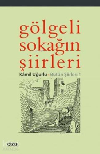 Gölgeli Sokağın Şiirleri; Bütün Şiirleri 1 | Kâmil Uğurlu | Çizgi Kita