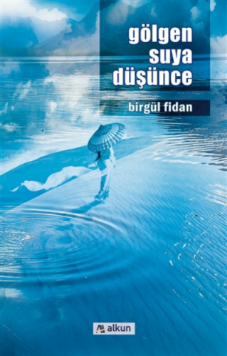 Gölgen Suya Düşünce | Birgül Fidan | Alkun Yayınları