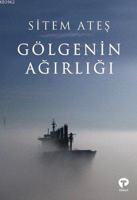 Gölgenin Ağırlığı | Sitem Ateş | Turkuvaz Kitap