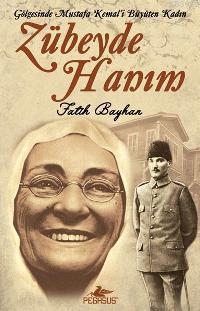 Gölgesinde Mustafa Kemali Büyüten Kadın Zübeyde Hanım | Fatih Bayhan |