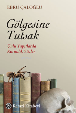 Gölgesine Tutsak ;Ünlü Yapıtlardan Karanlık Yüzler | Ebru Çaloğlu | Re