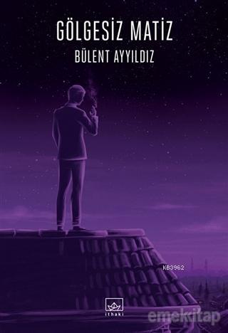 Gölgesiz Matiz | Bülent Ayyıldız | İthaki Yayınları