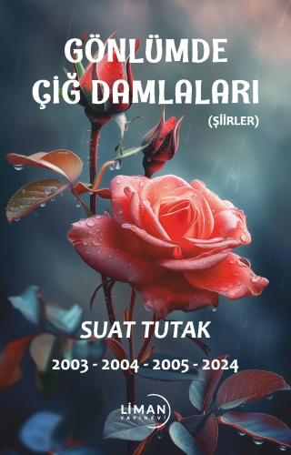 Gönlümde Açan Çiğ Damlaları;(Şiirler) 2003-2004-2005-2024 | Suat Tutak