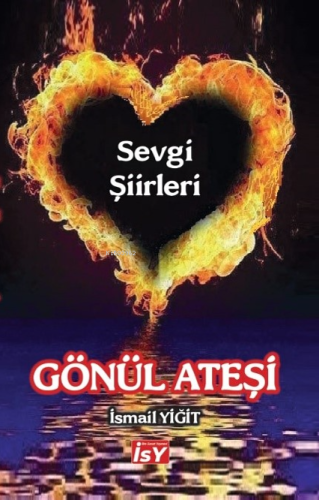 Gönül Ateşi;Sevgi Şiirleri | İsmail Yiğit | İlim Sanat Yayınevi