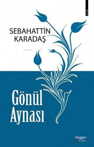 Gönül Aynası | Sebahattin Karadaş | Turay Kitap Yayıncılık