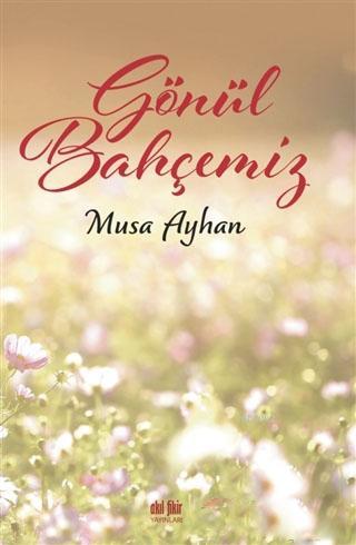 Gönül Bahçemiz | Musa Ayhan | Akıl Fikir Yayınları